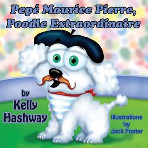 Pepe Maurice Pierre, Poodle Extraordinaire: A Tale of Two Teddies de Kelly Hashway