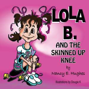 Lola B. and the Skinned Up Knee de Nancy E. Hughes