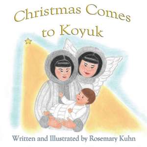 Christmas Comes to Koyuk de Rosemary Kuhn