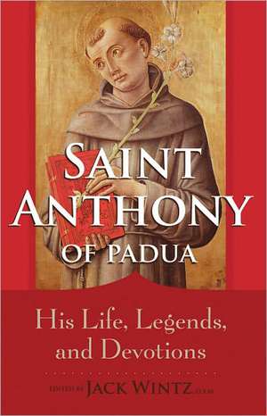 St. Anthony of Padua: His Life, Legends, and Popular Devotions de Jack Wintz