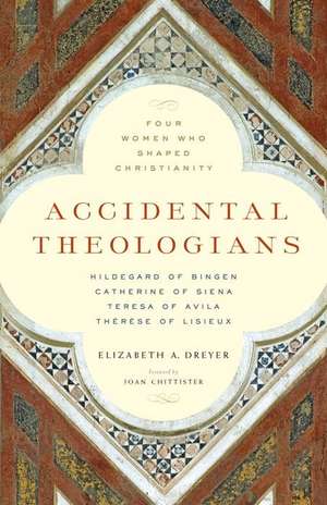 Accidental Theologians: Four Women Who Shaped Christianity de Elizabeth A. Dreyer