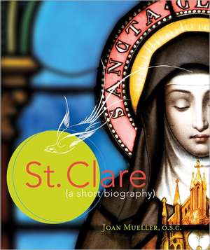 St. Clare: A Short Biography de Joan Mueller