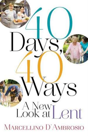 40 Days, 40 Ways: A New Look at Lent de Marcellino D'Ambrosio