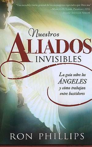 Nuestros Aliados Invisibles: La Guia Sobre, los Angeles y Como Trabajan Entre Bastidores de Ron Phillips