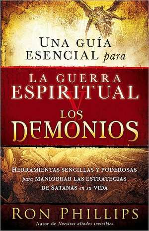 Una Guia Escencial Para la Guerra Espiritual y los Demonios = Everyone's Guide to Demons and Spiritual Warfare de Ron Phillips