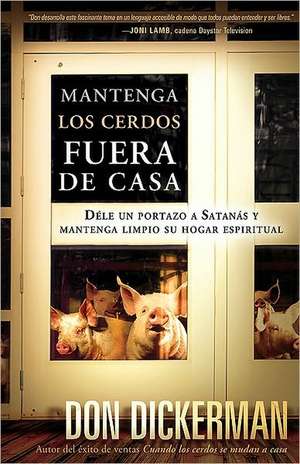 Mantenga los Cerdos Fuera de Casa: Dele un Portazo A Satanas y Mantenga Limpio su Hogar Espiritual = Keep the Pigs Out de Don Dickerman