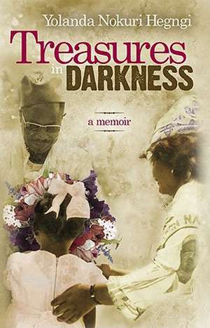 Treasures in Darkness: A Memoir de Yolanda Nokuri Hegngi