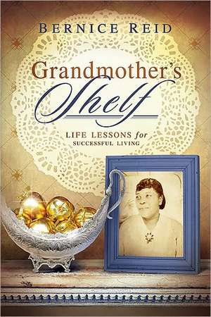 Grandmother's Shelf: Life Lessons for Successful Living de Bernice Reid