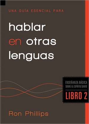 Una Guia Esencial Para Hablar en Otras Lenguas, Libro 2 = An Essential Guide to Speaking in Tongues de Ron Phillips