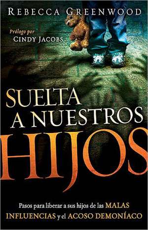 Suelta A Nuestros Hijos: Pasos Para Liberar A Sus Hijos de las Malas Influencias y el Acoso Demoniaco = Let Our Children Go de Cindy Jacobs