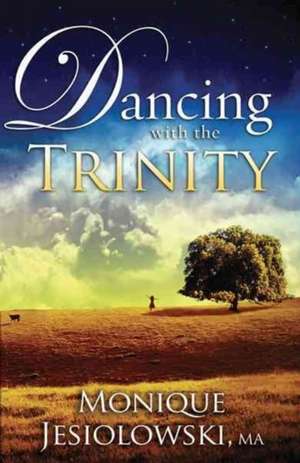 Dancing with the Trinity de Monique Jesiolowski