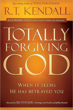 Totally Forgiving God: When It Seems He Has Betrayed You de R.T. KENDALL