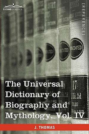 The Universal Dictionary of Biography and Mythology, Vol. IV (in Four Volumes) de Joseph Thomas