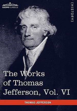 The Works of Thomas Jefferson, Vol. VI (in 12 Volumes) de Thomas Jefferson