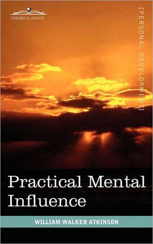 Practical Mental Influence de William Walker Atkinson