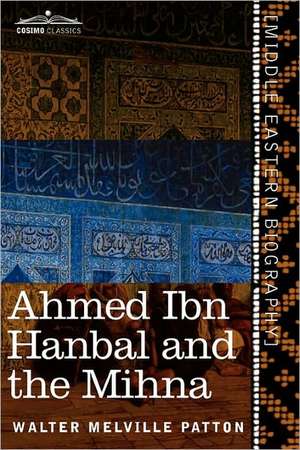 Ahmed Ibn Hanbal and the Mihna de Walter Melville Patton