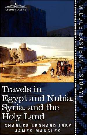 Travels in Egypt and Nubia, Syria, and the Holy Land de Charles Leonard Irby