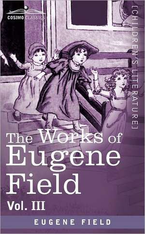 The Works of Eugene Field Vol. III de Eugene Field