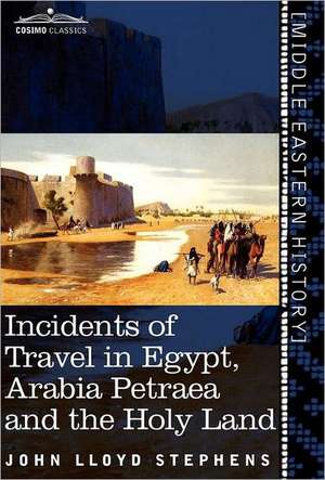 Incidents of Travel in Egypt, Arabia Petraea and the Holy Land de John Lloyd Stephens