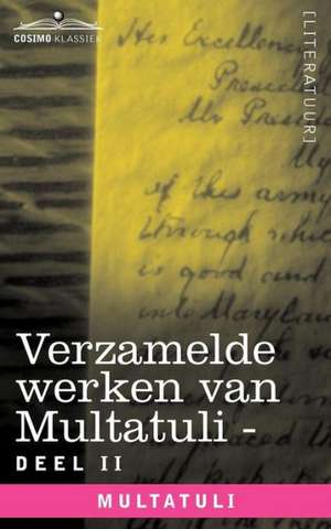 Verzamelde Werken Van Multatuli (in 10 Delen) - Deel II - Minnebrieven - Over Vryen Arbeid in Nederlandsch Indie - Indrukken Van Den Dag de Multatuli