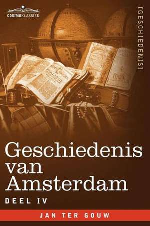 Geschiedenis Van Amsterdam - Deel IV - In Zeven Delen de Jan Ter Gouw