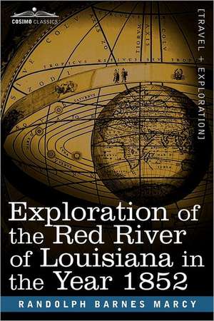 Exploration of the Red River of Louisiana in the Year 1852 de Randolph Barnes Marcy