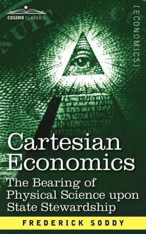 Cartesian Economics: The Bearing of Physical Science Upon State Stewardship de Frederick Soddy