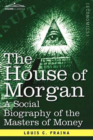 The House of Morgan a Social Biography of the Masters of Money de Louis C. Fraina