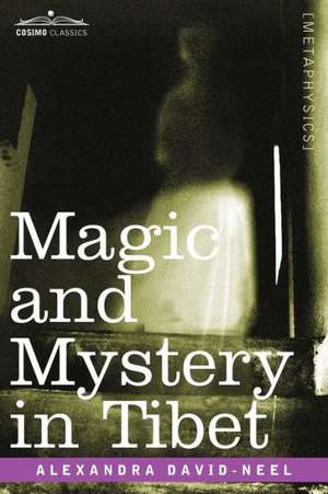 Magic and Mystery in Tibet de Alexandra David-Neel