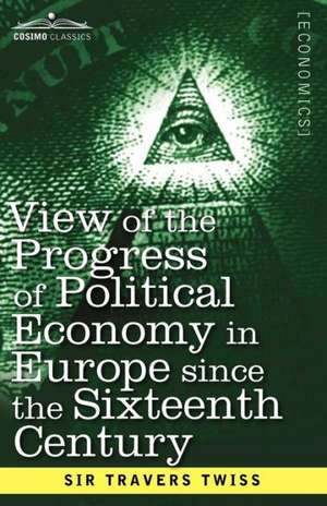 View of the Progress of Political Economy in Europe Since the Sixteenth Century de Travers Twiss