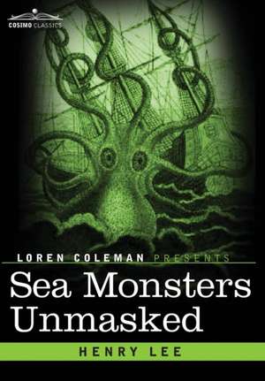 Sea Monsters Unmasked de Henry Lee