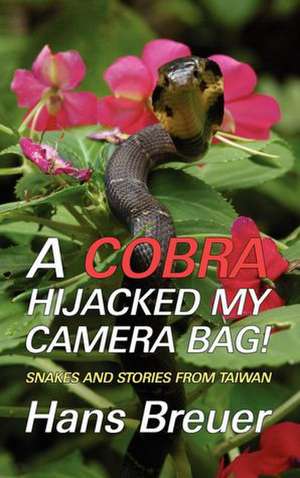 A Cobra Hijacked My Camera Bag! Snakes and Stories from Taiwan de Hans Breuer