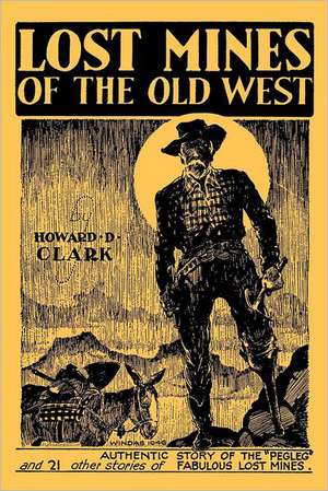 Lost Mines of the Old West (Facsimile Reprint) de Howard D. Clark