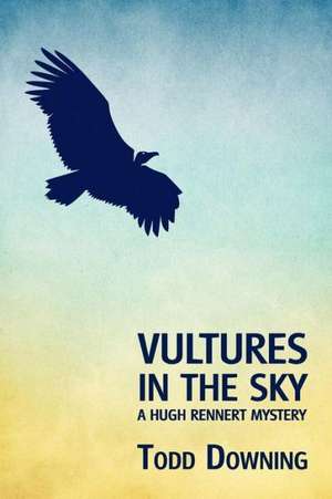 Vultures in the Sky (a Hugh Rennert Mystery) de Todd Downing