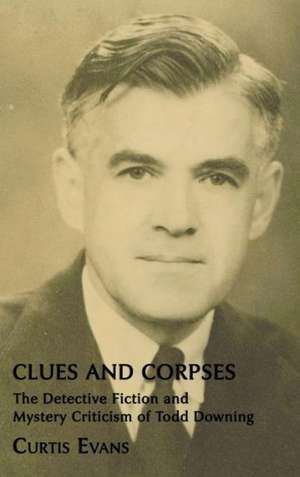 Clues and Corpses: The Detective Fiction and Mystery Criticism of Todd Downing de Bill Pronzini