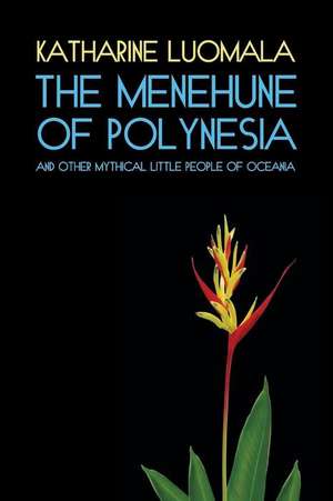 The Menehune of Polynesia and Other Mythical Little People of Oceania (Facsimile Reprint) de Katharine Luomala