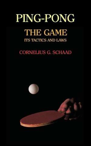 Ping-Pong: The Game, Its Tactics and Laws (Reprint) de Cornelius G. Schaad