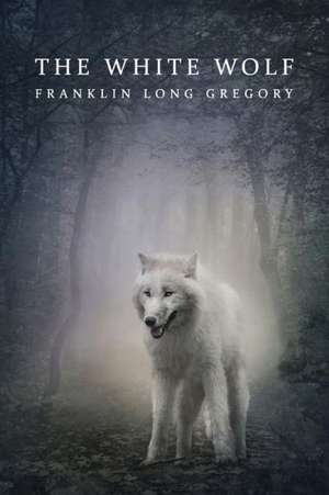 The White Wolf (Reprint Edition) de Franklin Long Gregory