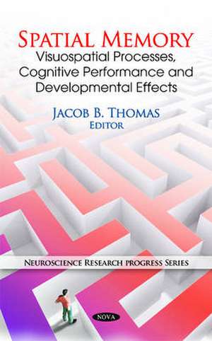 Spatial Memory: Visuospatial Processes, Cognitive Performance and Developmental Effective de Ed. Thomas, Jacob B.