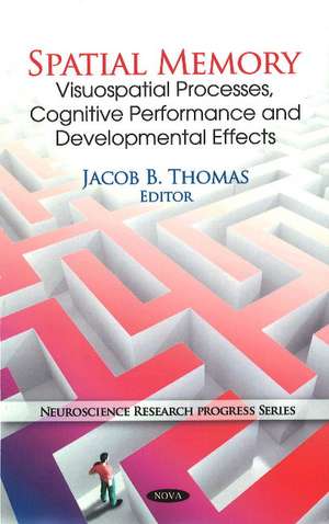 Spatial Memory: Visuospatial Processes, Cognitive Performance & Developmental Effects de Jacob B Thomas