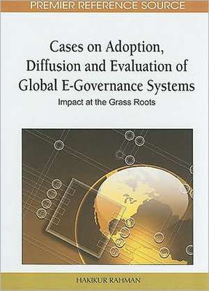 Cases on Adoption, Diffusion and Evaluation of Global E-Governance Systems de Hakikur Rahman