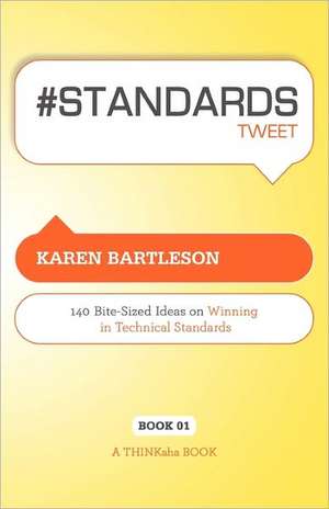 # Standards Tweet Book01: 140 Bite-Sized Ideas for Winning the Industry Standards Game de Karen Bartleson