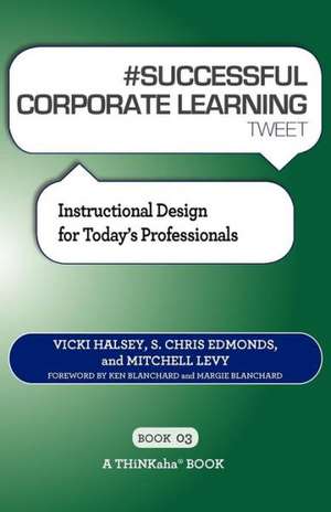 # Successful Corporate Learning Tweet Book03: Instructional Design for Today's Professionals de Vicki Halsey