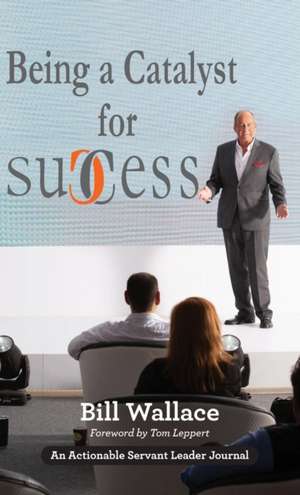 Being a Catalyst for Success de Bill Wallace