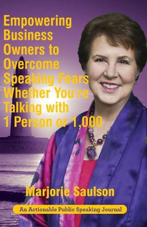 Empowering Business Owners to Overcome Speaking Fears Whether You're Talking with 1 Person or 1,000 de Marjorie Saulson