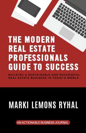 The Modern Real Estate Professionals Guide to Success de Marki Lemons Ryhal