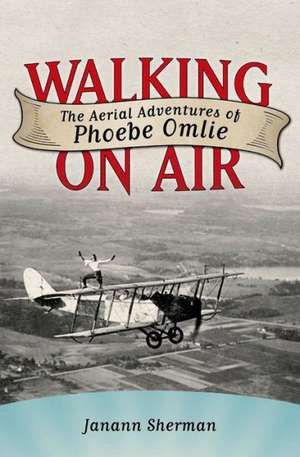 Walking on Air: The Aerial Adventures of Phoebe Omlie de Janann Sherman