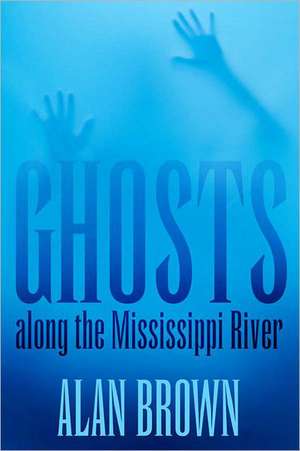 Ghosts Along the Mississippi River de Alan Brown