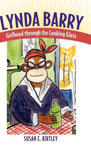 Lynda Barry: Girlhood Through the Looking Glass de Susan E. Kirtley