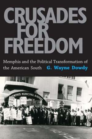 Crusades for Freedom: Memphis and the Political Transformation of the American South de G. Wayne Dowdy